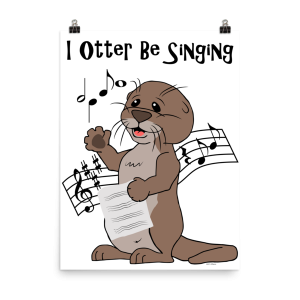 I Otter Be Singing poster: a cartoon otter singing from sheet music with floating notes
