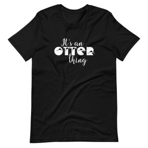 Black It's An Otter Thing unisex T-shirt with white "It's an Otter thing" lettering